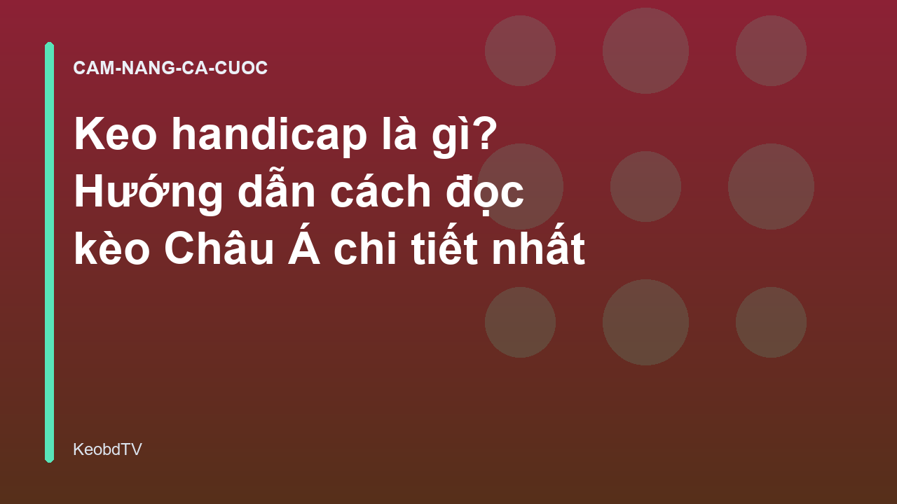 Keo handicap là gì? Hướng dẫn cách đọc kèo Châu Á chi tiết nhất