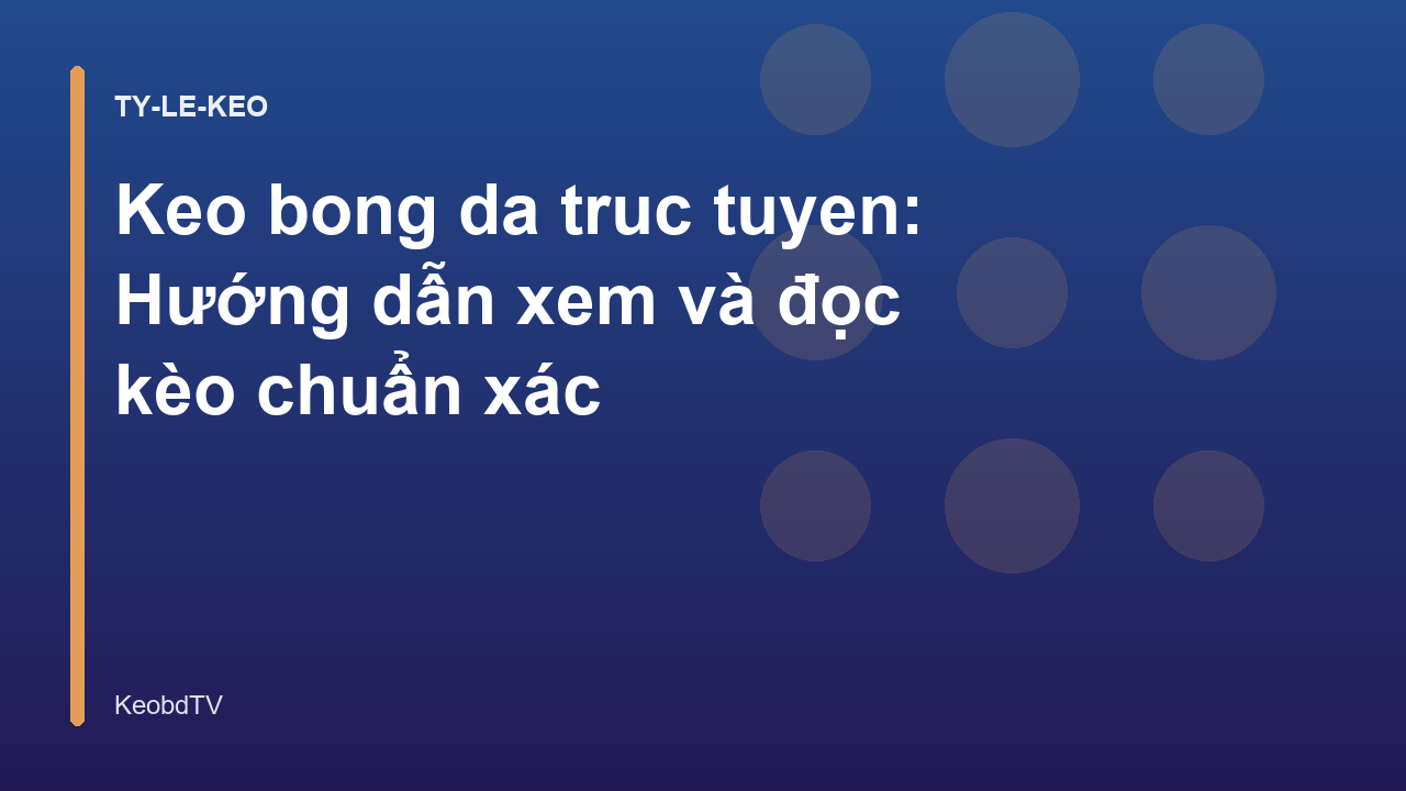Keo bong da truc tuyen: Hướng dẫn xem và đọc kèo chuẩn xác