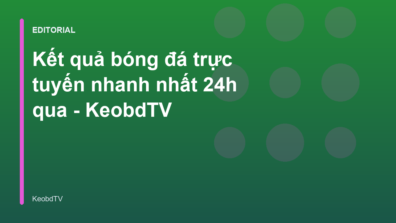 Bảng cập nhật kết quả bóng đá trực tuyến nhanh chóng