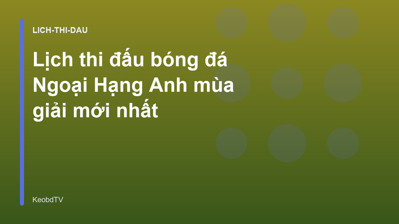 Lịch thi đấu bóng đá Ngoại Hạng Anh mùa giải mới nhất